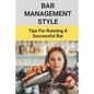 Bar Management Style: Tips For Running A Successful Bar: Bar Manager Training Guide - Paperback