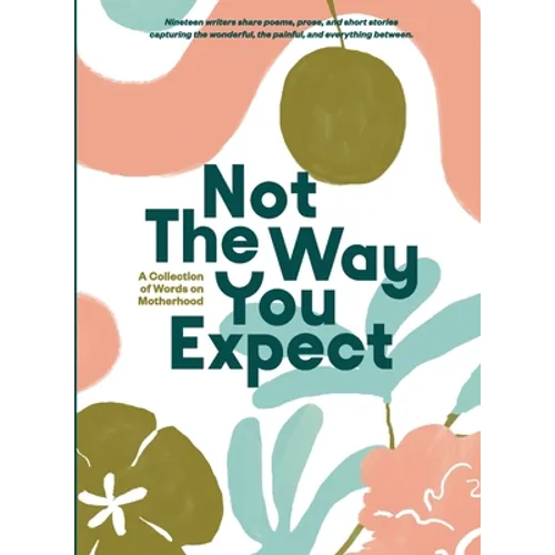 Not The Way You Expect: A Collection of Words on Motherhood - Paperback