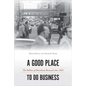 A Good Place to Do Business: The Politics of Downtown Renewal Since 1945 - Hardcover