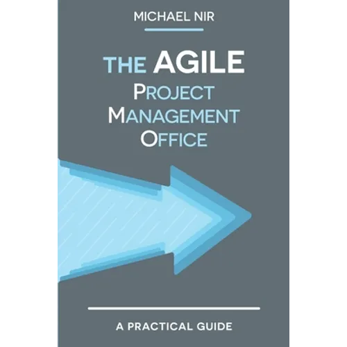 The Agile PMO: Leading the Effective, Value Driven, Project Management Office - Paperback