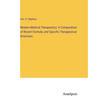 Modern Medical Therapeutics: A Compendium of Recent Formule, and Specific Therapeutical Directions - Hardcover