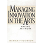 Managing Innovation in the Arts: Making Art Work - Hardcover