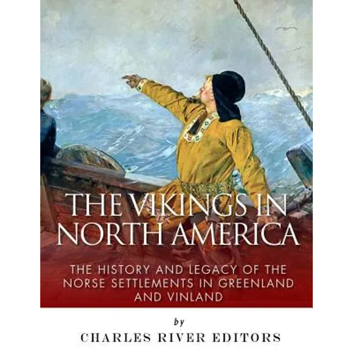 The Vikings in North America: The History and Legacy of the Norse Settlements in Greenland and Vinland - Paperback