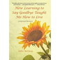 How Learning to Say Goodbye Taught Me How to Live: (A Spiritual Memoir) - Hardcover
