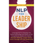 NLP for Leadership: Leverage NLP to Develop the Same Psychology and Skills as the Exceptional Leaders for Better Decision-making, a Clear Vision, More - Hardcover