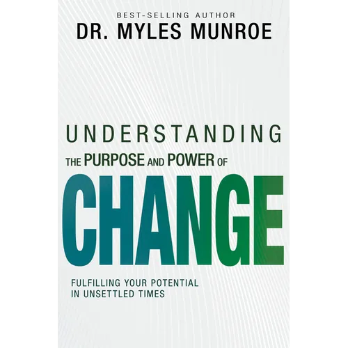 Understanding the Purpose and Power of Change: Fulfilling Your Potential in Unsettled Times - Paperback