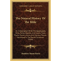 The Natural History of the Bible: Or a Description of All the Quadrupeds, Birds, Fishes, Reptiles, and Insects, Trees, Plants, Flowers, Gums, and Prec - Paperback