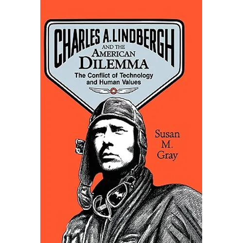 Charles A. Lindbergh and the American Dilemma: The Conflict of Technology and Human Values - Hardcover