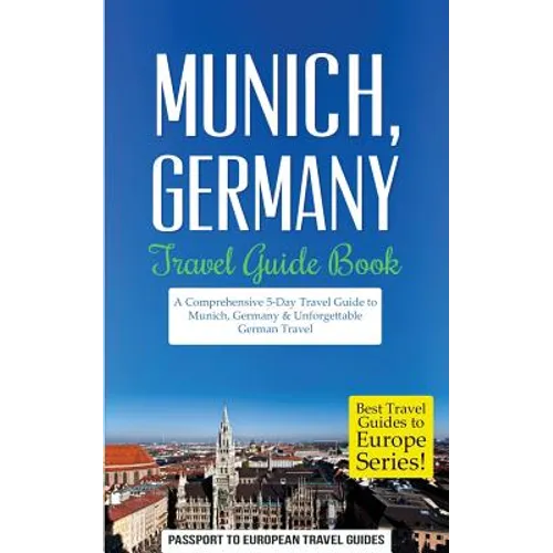 Munich: Munich, Germany: Travel Guide Book-A Comprehensive 5-Day Travel Guide to Munich, Germany & Unforgettable German Travel - Paperback