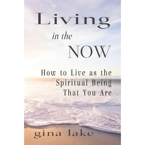 Living in the Now: How to Live as the Spiritual Being That You Are - Paperback