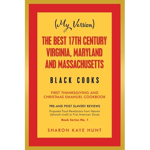(My Version) the Best 17Th Century Virginia, Maryland and Massachusetts Black Cooks: First Thanksgiving and Christmas Emanuel Cookbook - Paperback