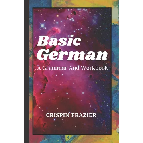 Basic German: A Grammar And Workbook: The Everything Learning German Book For Beginners To Expert Levels: Speak, write, and understa - Paperback