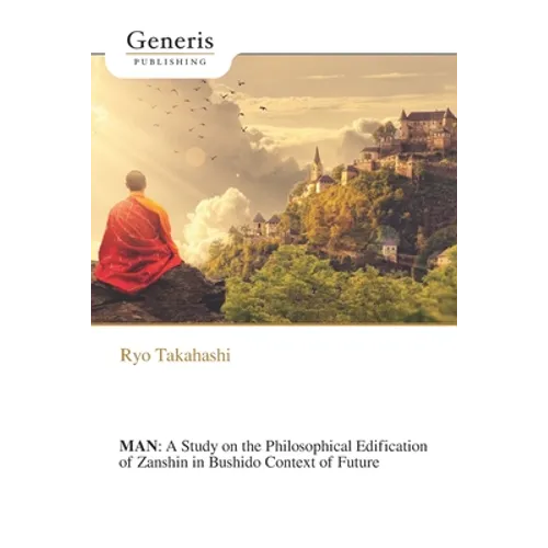 Man: A Study on the Philosophical Edification of Zanshin in Bushido Context of Future - Paperback