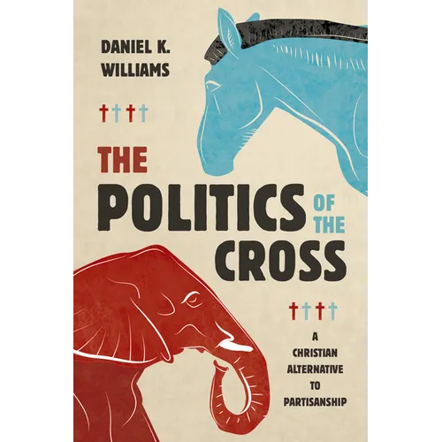 The Politics of the Cross: A Christian Alternative to Partisanship - Paperback