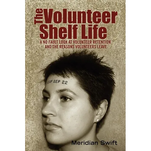 The Volunteer Shelf Life: A No Fault Look at Volunteer Retention and the Reasons Volunteers Leave - Paperback