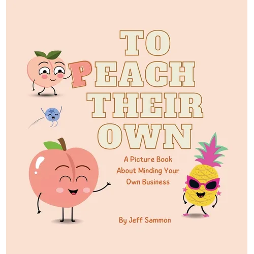 To Peach Their Own: A Picture Book About Minding Your Own Business - Hardcover