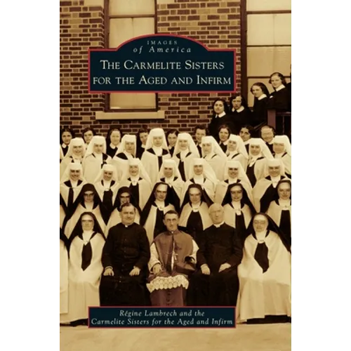 The Carmelite Sisters for the Aged and Infirm - Hardcover
