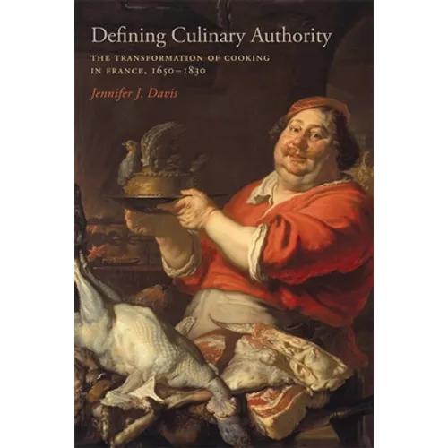 Defining Culinary Authority: The Transformation of Cooking in France, 1650-1830 - Hardcover