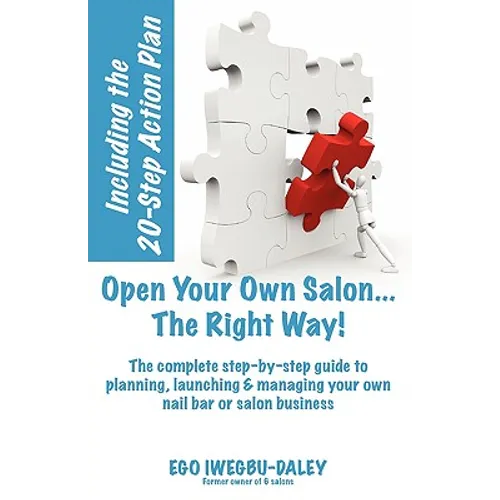 Open Your Own Salon... the Right Way!: A Step-By-Step Guide to Planning, Launching & Managing Your Own Salon or Nail Bar Business - Paperback