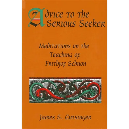 Advice to the Serious Seeker: Meditations on the Teaching of Frithjof Schuon - Paperback