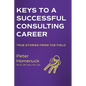 Keys to a Successful Consulting Career: True Stories from the Field - Hardcover