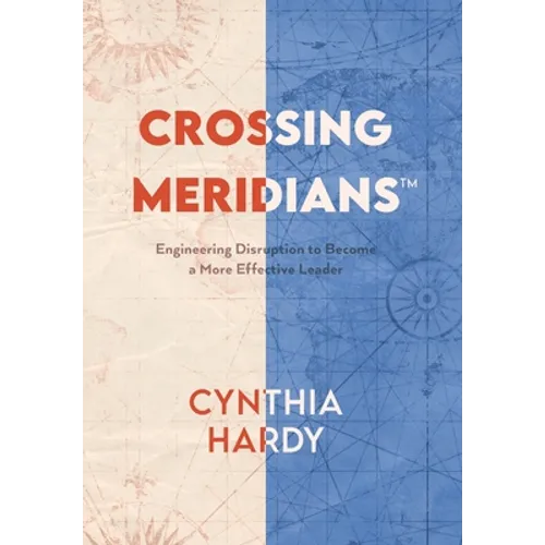 Crossing Meridians: Engineering Disruption to Become a More Effective Leader - Hardcover