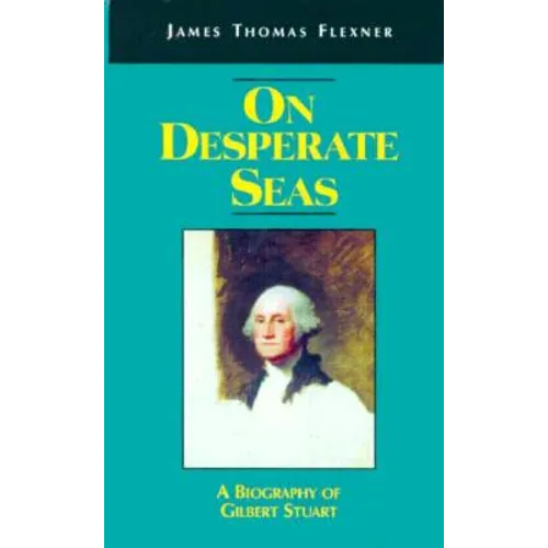 On Desperate Seas: A Biography of Gilbert Stuart - Hardcover