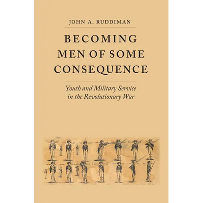 Becoming Men of Some Consequence: Youth and Military Service in the Revolutionary War - Hardcover