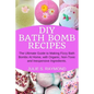 DIY Bath Bomb Recipes: The Ultimate Guide to Making Fizzy Bath Bombs At Home, with Organic, Non-Toxic and Inexpensive Ingredients - Paperback