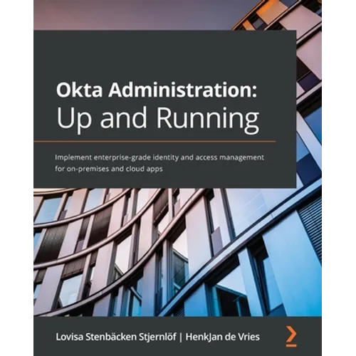 Okta Administration: Up and Running: Implement enterprise-grade identity and access management for on-premises and cloud apps - Paperback