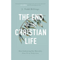 The End of the Christian Life: How Embracing Our Mortality Frees Us to Truly Live - Hardcover