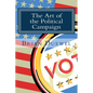 The Art of the Political Campaign: How to run for elected office with no money, name recognition or political connections - Paperback