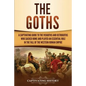 The Goths: A Captivating Guide to the Visigoths and Ostrogoths Who Sacked Rome and Played an Essential Role in the Fall of the Western Roman Empire - Paperback