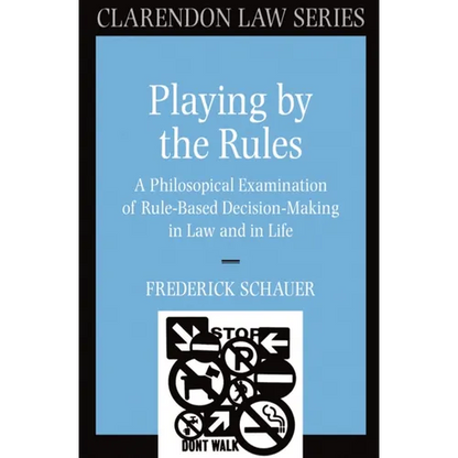 Playing by the Rules: A Philosophical Examination of Rule-Based Decision-Making in Law and in Life - Paperback