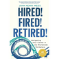 Hired! Fired! Retired!: Navigating Your Career in the Worldwide Workplace - Paperback