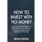 How To Invest With No Money: A No Risk Investment Secret That Now Exposed Could Send You Into Early Retirement Much Sooner Than You Think - Paperback