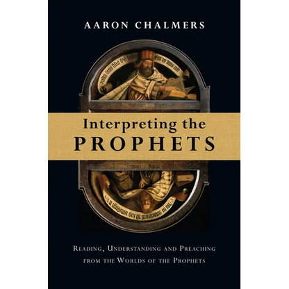 Interpreting the Prophets: Reading, Understanding and Preaching from the Worlds of the Prophets - Paperback