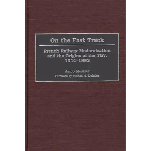 On the Fast Track: French Railway Modernization and the Origins of the TGV, 1944-1983 - Hardcover