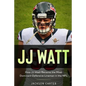 JJ Watt: How JJ Watt Became the Most Dominant Defensive Lineman in the NFL - Paperback