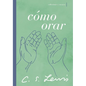 Cómo Orar: Reflexiones Y Ensayos - Paperback