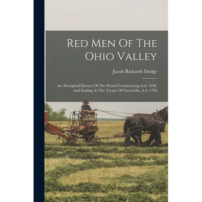 Red Men Of The Ohio Valley: An Aboriginal History Of The Period Commencing A.d. 1650, And Ending At The Treaty Of Greenville, A.d. 1795 - Paperback