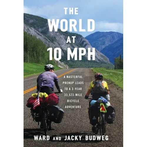The World at 10 MPH: A Masterful Prenup Leads to a 3-Year 33,523-Mile Bicycle Adventure - Hardcover
