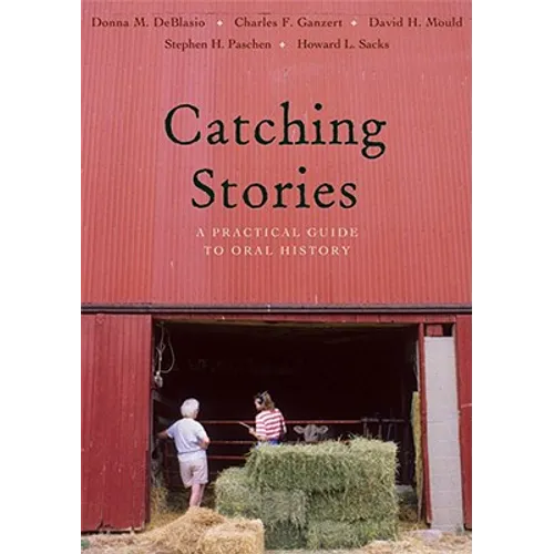 Catching Stories: A Practical Guide to Oral History - Hardcover