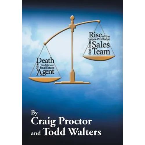 Death of the Traditional Real Estate Agent: Rise of the Super-Profitable Real Estate Sales Team - Hardcover