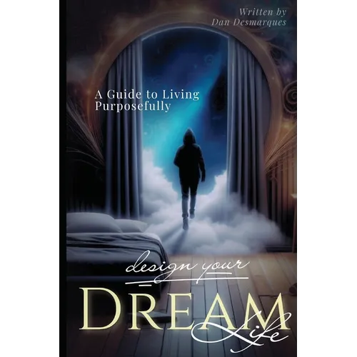 Design Your Dream Life: A Guide to Living Purposefully - Paperback