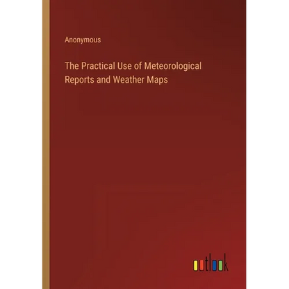 The Practical Use of Meteorological Reports and Weather Maps - Paperback