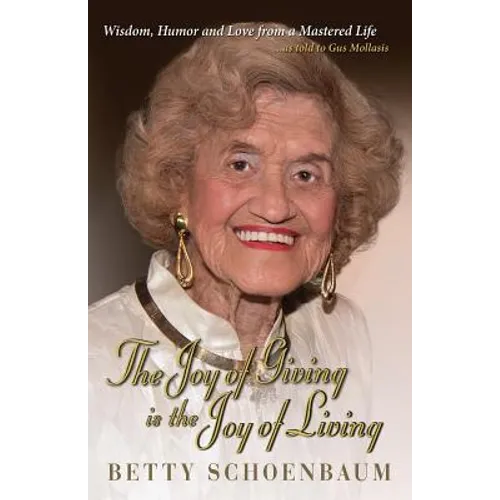 The Joy of Giving Is the Joy of Living: Betty Schoenbaum a Life Remembered ...as Told to Gus Mollasis - Paperback