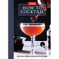How to Cocktail: Recipes and Techniques for Building the Best Drinks - Hardcover