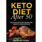 Keto Diet After 50: Delicious Keto Diet Recipes for Healthy Living After 50 - Paperback