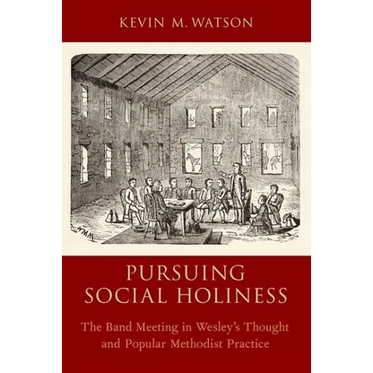 Pursuing Social Holiness: The Band Meeting in Wesley's Thought and Popular Methodist Practice - Paperback